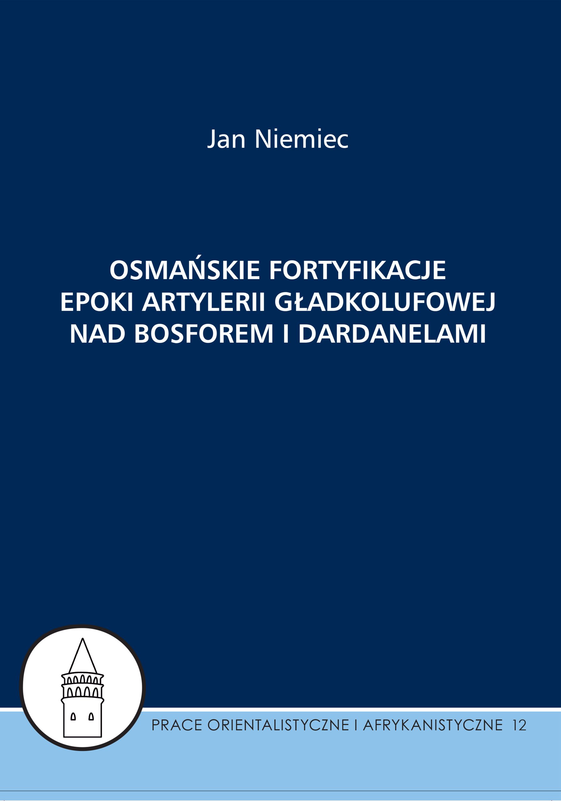 Jan Niemiec – Osmańskie fortyfikacje epoki artylerii gładkolufowej nad Bosforem i Dardanelami