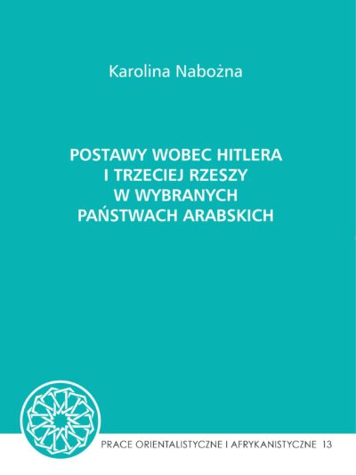 Karolina Nabożna – Postawy wobec Hitlera i Trzeciej Rzeszy w wybranych państwach arabskich